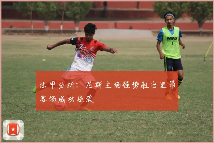 法甲分析：尼斯主场强势胜出里昂客场成功逆袭