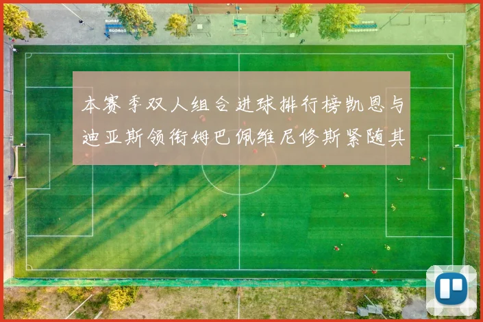 本赛季双人组合进球排行榜凯恩与迪亚斯领衔姆巴佩维尼修斯紧随其后